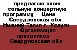 предлагаю свою сольную концертную программу. › Цена ­ 500 - Свердловская обл., Нижний Тагил г. Услуги » Организация праздников   . Свердловская обл.